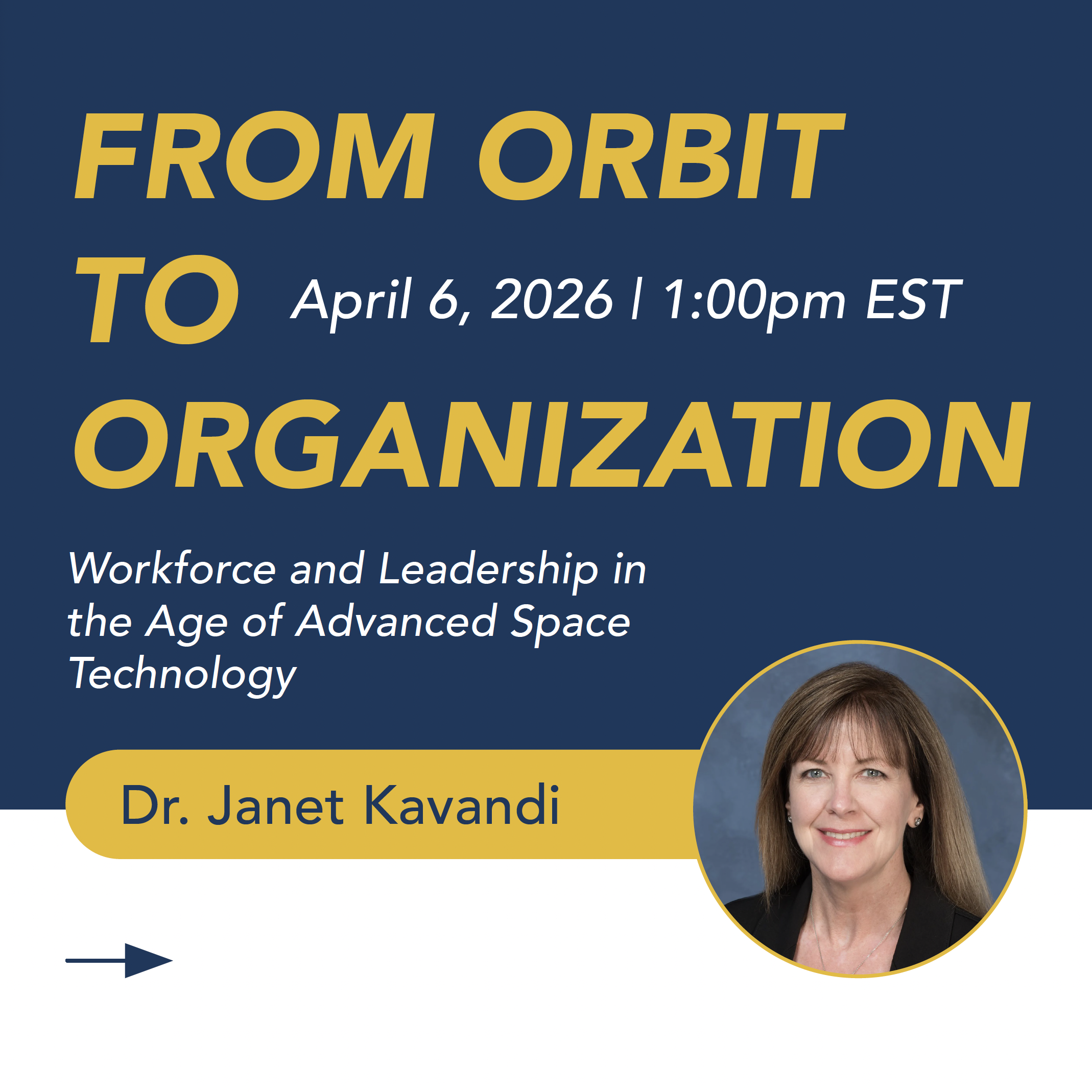 Graphic Ad that reads "FROM ORBIT TO ORGANIZATION April 6, 2026 | 1:00pm EST Workforce and Leadership in the Age of Advanced Space Technology"